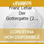 Franz Lehar - Der Gottergatte (2 Cd) cd musicale di Lehar Franz