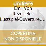 Emil Von Reznicek - Lustspiel-Ouverture, Chamisso-Variationen cd musicale di Reznicek / Wdr Sinfonieorchestre Koln / Jurowski