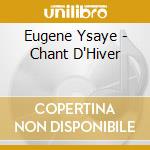 Eugene Ysaye - Chant D'Hiver cd musicale di Eugene Ysaye