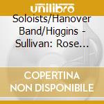 Soloists/Hanover Band/Higgins - Sullivan: Rose Of Persia cd musicale di Soloists/Hanover Band/Higgins