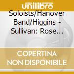 Soloists/Hanover Band/Higgins - Sullivan: Rose Of Persia cd