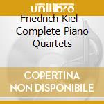 Friedrich Kiel - Complete Piano Quartets cd musicale di Kiel Friedrich