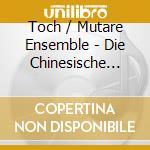 Toch / Mutare Ensemble - Die Chinesische Floete / Egon Und Emilie cd musicale di Toch / Mutare Ensemble