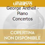 George Antheil - Piano Concertos cd musicale di Becker/Ndr Radio Phil/Oue