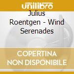 Julius Roentgen - Wind Serenades cd musicale di Roentgen / Linos Ensemble