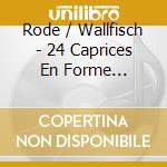 Rode / Wallfisch - 24 Caprices En Forme D'Etudes (2 Cd) cd musicale