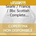 Searle / Francis / Bbc Scottish - Complete Symphonies cd musicale di Searle / Francis / Bbc Scottish