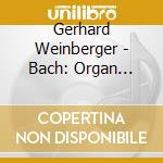 Gerhard Weinberger - Bach: Organ Works cd musicale di Gerhard Weinberger