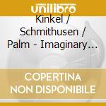 Kinkel / Schmithusen / Palm - Imaginary Voyage Through Europe cd musicale