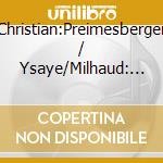 Christian:Preimesberger / Ysaye/Milhaud: For Two Violins / Ysaye:Milhaud cd musicale