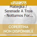 Matiegka / Serenade A Trois - Notturnos For Flute Viola & Guitar cd musicale di Matiegka / Serenade A Trois