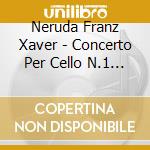 Neruda Franz Xaver - Concerto Per Cello N.1 Op 57 In Mi (2 Cd) cd musicale di Neruda Franz Xaver