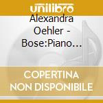 Alexandra Oehler - Bose:Piano Works cd musicale di Alexandra Oehler