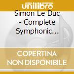 Simon Le Duc - Complete Symphonic Works cd musicale