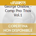 George Onslow - Comp Pno Trios Vol.1
