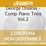 George Onslow - Comp Piano Trios Vol.2 cd musicale di Trio Cascades