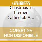 Christmas in Bremen Cathedral: A Selection of Festive Carols From Bremen Cathedral