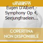 Eugen D'Albert - Symphony Op 4, Seejungfraelein Op 15 cd