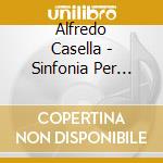 Alfredo Casella - Sinfonia Per Orch cd musicale di Wdr So Koln/A Francis