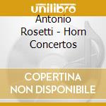 Antonio Rosetti - Horn Concertos cd musicale di Wallendorf/Willis/Moesus