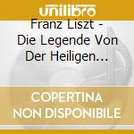 Franz Liszt - Die Legende Von Der Heiligen Elisabeth (2 Cd) cd