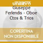 Giuseppe Ferlendis - Oboe Ctos & Trios cd musicale di Giuseppe Ferlendis