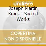 Joseph Martin Kraus - Sacred Works cd musicale di Joseph Martin Kraus