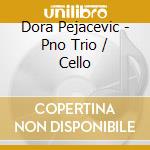 Dora Pejacevic - Pno Trio / Cello cd musicale di Dora Pejacevic