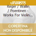 Reger / Wallin / Poentinen - Works For Violin & Piano cd