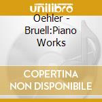 Oehler - Bruell:Piano Works