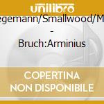 Begemann/Smallwood/Max - Bruch:Arminius cd musicale di Begemann/Smallwood/Max