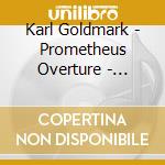 Karl Goldmark - Prometheus Overture - Schumann Phil/Beerman cd musicale di Karl Goldmark