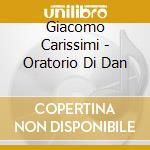 Giacomo Carissimi - Oratorio Di Dan cd musicale di Giacomo Carissimi