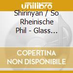 Shirinyan / So Rheinische Phil - Glass / Symphony No 5 / Fantasy cd musicale di Shirinyan / So Rheinische Phil