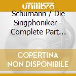 Schumann / Die Singphoniker - Complete Part Songs For Male Voices cd musicale di Schumann / Die Singphoniker
