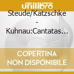 Steude/Katzschke - Kuhnau:Cantatas And Arias cd musicale di Steude/Katzschke