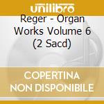 Reger - Organ Works Volume 6 (2 Sacd) cd musicale