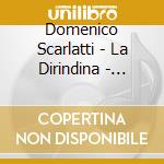 Domenico Scarlatti - La Dirindina - Sinfonias - Sonatas (Sacd) cd musicale di Dominico Scarlatti