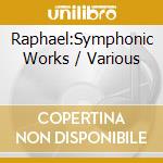 Raphael:Symphonic Works / Various cd