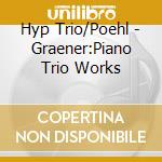 Hyp Trio/Poehl - Graener:Piano Trio Works cd
