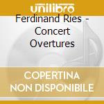 Ferdinand Ries - Concert Overtures cd musicale di Ries / Wdr Sinfonieorchester Koln / Griffiths