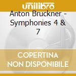 Anton Bruckner - Symphonies 4 & 7 cd musicale di Bruckner