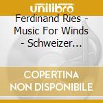 Ferdinand Ries - Music For Winds - Schweizer Blaeserensemble cd musicale di Ferdinand Ries