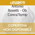 Antonio Rosetti - Ob Concs/Symp cd musicale di Rosetti