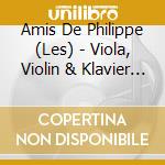 Amis De Philippe (Les) - Viola, Violin & Klavier Trios cd musicale di Les Amis De Philippe