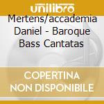 Mertens/accademia Daniel - Baroque Bass Cantatas cd musicale di Mertens/accademia Daniel