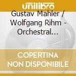 Gustav Mahler / Wolfgang Rihm - Orchestral Songs cd musicale di Gustav Mahler / Wolfgang Rihm