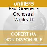 Paul Graener - Orchestral Works II cd musicale di Graner, P.
