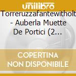 Torreruzzafantewitholt - Auberla Muette De Portici (2 Cd) cd musicale di Torreruzzafantewitholt