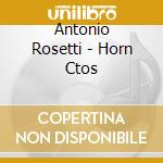 Antonio Rosetti - Horn Ctos cd musicale di Willis/Wallendorf/Moesus